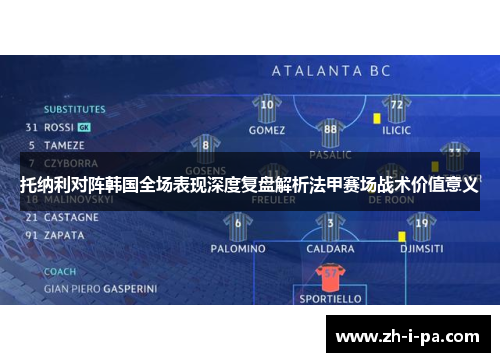 托纳利对阵韩国全场表现深度复盘解析法甲赛场战术价值意义