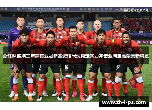 浙江队连续三年获得亚冠参赛资格展现稳定实力冲击亚洲更高荣誉新篇章